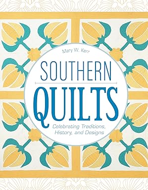 southern quilts celebrating traditions history and designs 1st edition mary w kerr 0764355023