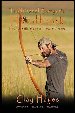 traditional bowyers handbook how to build wooden bows and arrows longbows selfbows and recurves 1st edition