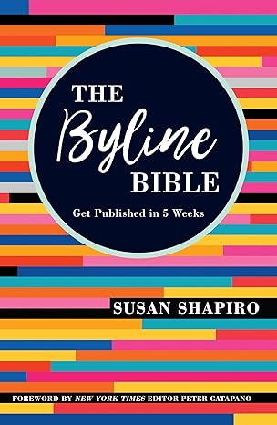 the byline bible get published in five weeks 1st edition susan shapiro ,peter catapano 1440353689,