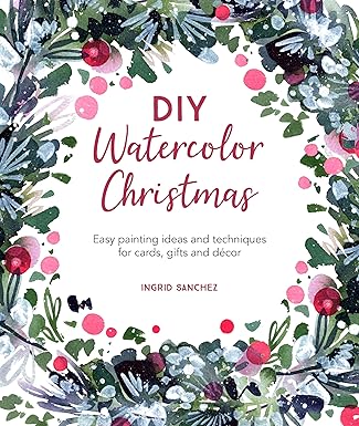 diy watercolor christmas easy painting ideas and techniques for cards gifts and dacor 1st edition ingrid