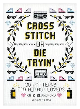 cross stitch or die tryin 30 patterns for hip hop lovers 1st edition kate blandford 9188369706, 978-9188369703