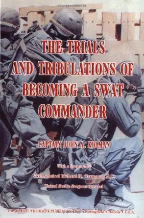 the trials and tribulations of becoming a swat commander 1st edition john a kolman ,m d carmona, richard h