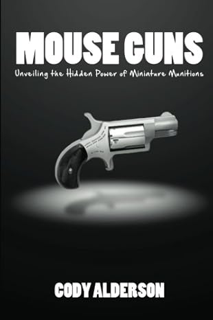mouse guns unveiling the hidden power of miniature munitions for concealed carry 1st edition u s concealed
