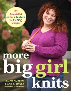 more big girl knits 25 designs full of color and texture for curvy women 1st edition jillian moreno ,amy r