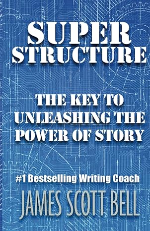 super structure the key to unleashing the power of story 1st edition james scott bell 0910355193,