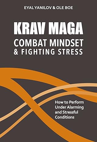krav maga combat mindset and fighting stress how to perform under alarming and stressful conditions 1st