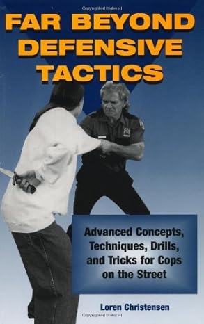 far beyond defensive tactics advanced concepts techniques drills and tricks for cops on the street 1st