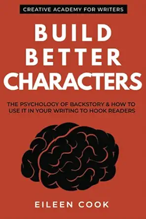 build better characters the psychology of backstory and how to use it in your writing to hook readers 1st