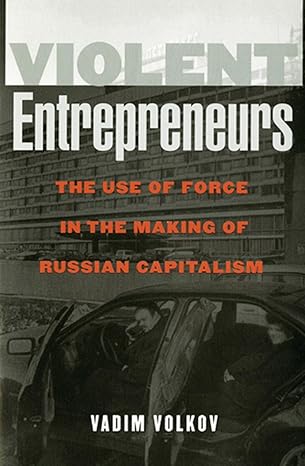 violent entrepreneurs the use of force in the making of russian capitalism 1st edition vadim volkov
