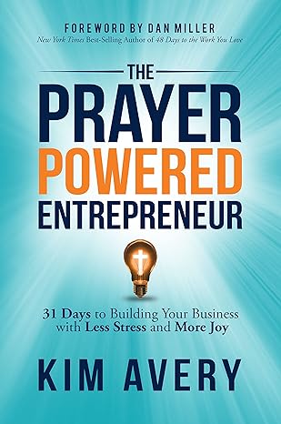 the prayer powered entrepreneur 31 days to building your business with less stress and more joy 1st edition