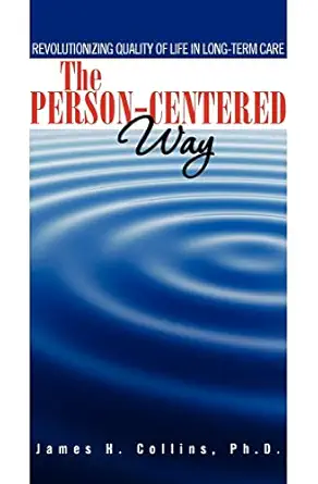 the person centered way revolutionizing quality of life in long term care 1st edition james h collins ph d