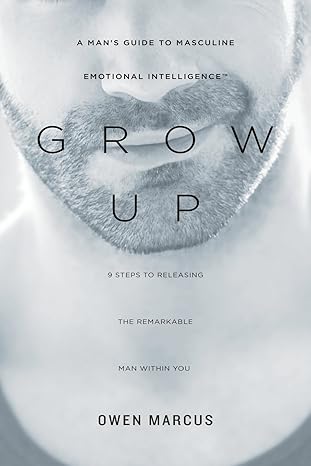 grow up a mana s guide to masculine emotional intelligence 1st edition owen marcus ,theresa renner