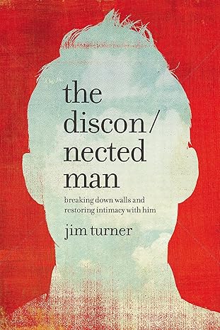 the disconnected man breaking down walls and restoring intimacy with him 1st edition jim turner 1478975644,