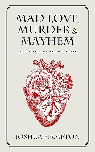 mad love murder and mayhem favorite english and scottish ballads 1st edition joshua hampton 1717495699,