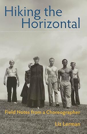 hiking the horizontal field notes from a choreographer 1st edition liz lerman 0819574368, 978-0819574367