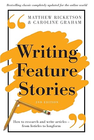 writing feature stories how to research and write articles from listicles to longform 1st edition matthew
