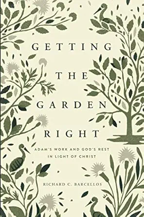getting the garden right adams work and gods rest in light of christ 1st edition richard barcellos