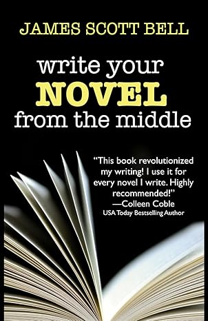 write your novel from the middle a new approach for plotters pantsers and everyone in between 1st edition