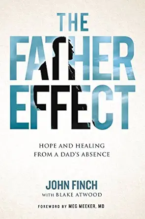the father effect hope and healing from a dads absence 1st edition john finch ,blake atwoodmeg meeker md