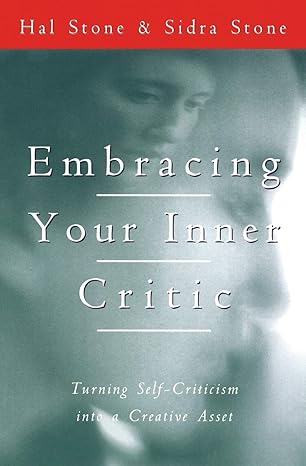 embracing your inner critic turning self criticism into a creative asset 1st edition hal stone ,sidra stone