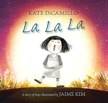 la la la a story of hope 1st edition kate dicamillo ,jaime kim 0763658332, 978-0763658335