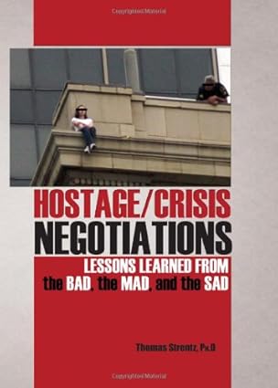 hostage/crisis negotiations lessons learned from the bad the mad and the sad 1st edition ph d strentz, thomas