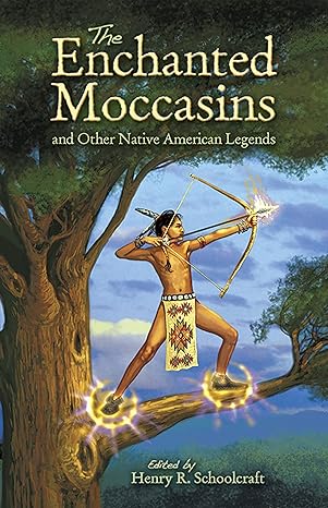 the enchanted moccasins and other native american legends 1st edition henry r schoolcraft 0486460142,