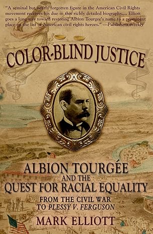 color blind justice albion tourgae and the quest for racial equality from the civil war to plessy v ferguson