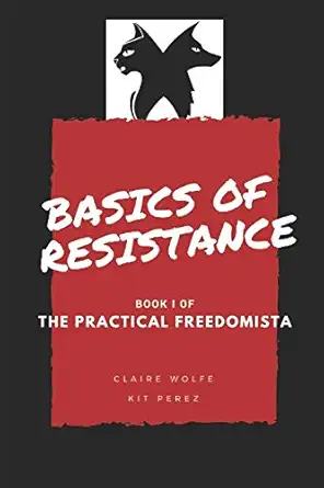 basics of resistance the practical freedomista book i 1st edition claire wolfe ,kit perez 1980673241,