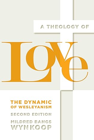 a theology of love the dynamic of wesleyanism 1st edition mildred bangs wynkoop 0834134934, 978-0834134935