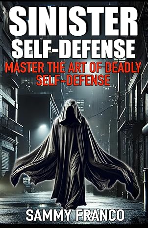 sinister self defense master the art of deadly self defense 1st edition sammy franco 1941845908,