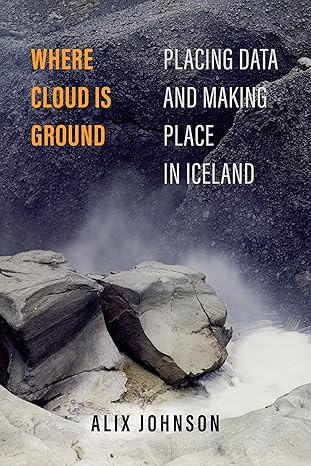 where cloud is ground placing data and making place in iceland 1st edition alix johnson 0520396367,