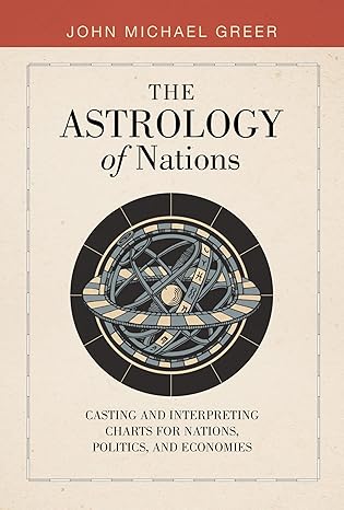 the astrology of nations casting and interpreting charts for nations politics and economies 1st edition john