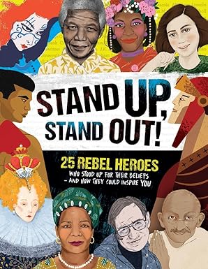 stand up stand out 25 rebel heroes who stood up for their beliefs and how they could inspire you 1st edition
