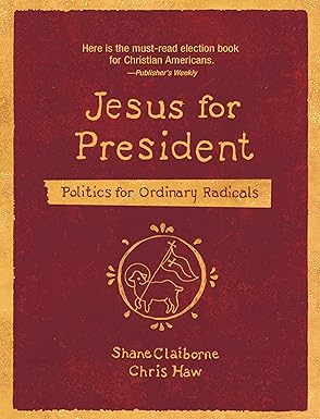 jesus for president politics for ordinary radicals 1st edition shane claiborne ,chris haw 0310143446,