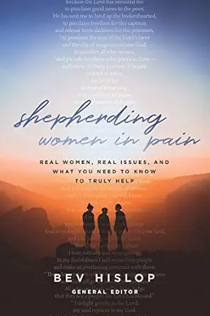 shepherding women in pain real women real issues and what you need to know to truly help 1st edition bev