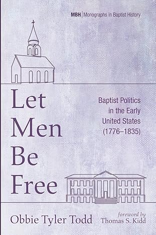 let men be free baptist politics in the early united states 1st edition obbie tyler todd ,thomas s kidd
