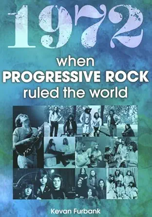 1972 when progressive rock ruled the world 1st edition kevan furbank 1789522889, 978-1789522884