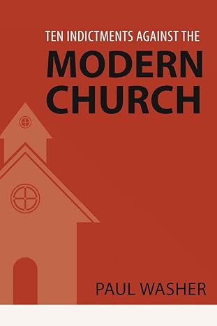 ten indictments against the modern church 1st edition paul washer 1601786271, 978-1601786272