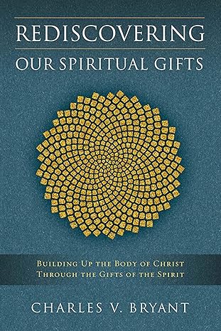 rediscovering our spiritual gifts building up the body of christ through the gifts of the spirit 1st edition