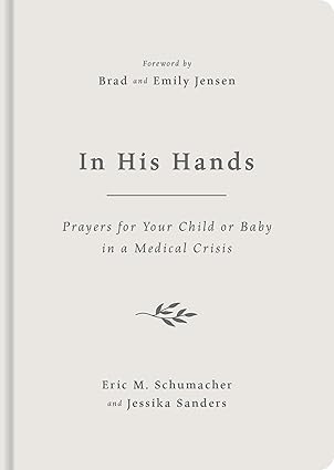 in his hands prayers for your child or baby in a medical crisis 1st edition jessika sanders ,eric m