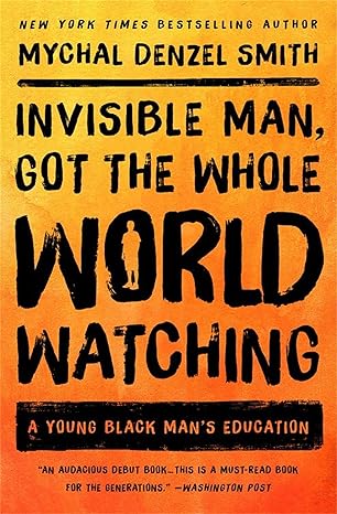 invisible man got the whole world watching a young black mans education 1st edition mychal denzel smith