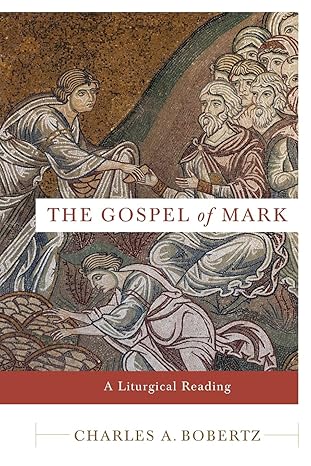 the gospel of mark a liturgical reading 1st edition charles a bobertz 0801035694, 978-0801035692