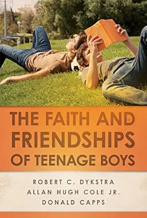 the faith and friendships of teenage boys 1st edition robert c dykstra ,allan hugh cole jr ,donald capps