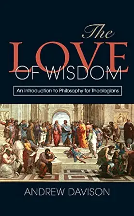 the love of wisdom an introduction to philosophy for theologians 1st edition andrew davison 0334043840,