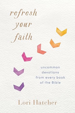 refresh your faith uncommon devotions from every book of the bible 1st edition lori hatcher 1640700072,