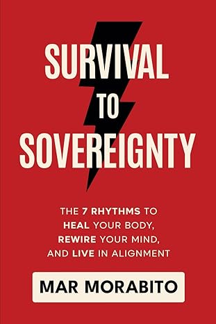 survival to sovereignty the 7 rhythms to heal your body rewire your mind and live in alignment 1st edition