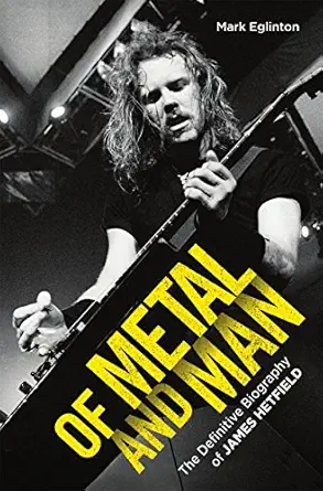 of metal and man the definitive biography of james hetfield 1st edition mark eglinton 1786064189,