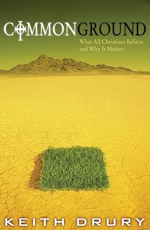 common ground what all christians believe and why it matters 1st edition keith drury 0898273544,