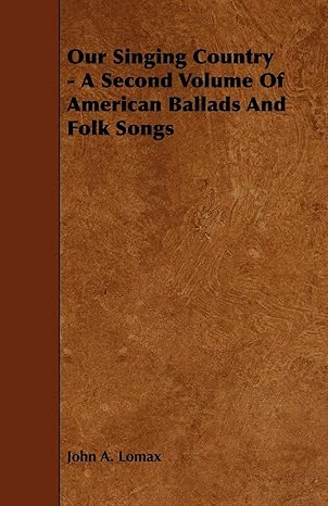 our singing country a second volume of american ballads and folk songs 1st edition john a lomax 1444606425,